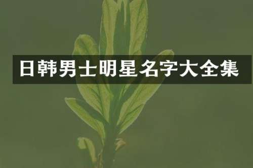 日韩男士明星名字大全集