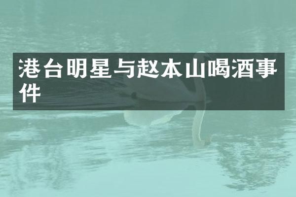 港台明星与赵本山喝酒事件