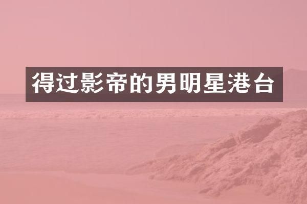得过影帝的男明星港台