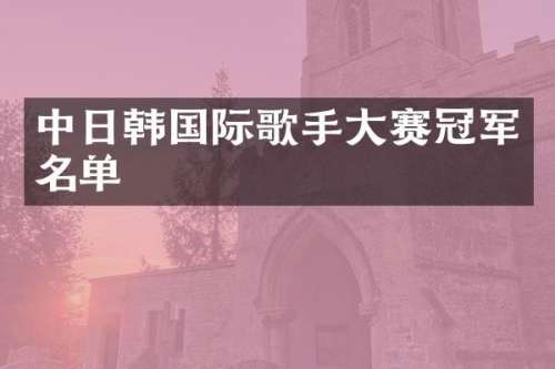 中日韩国际歌手大赛冠军名单