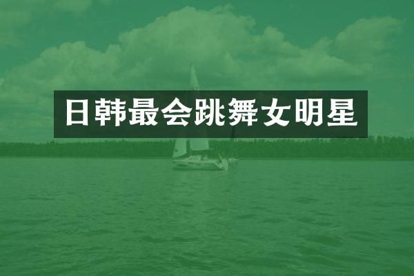 日韩最会跳明星
