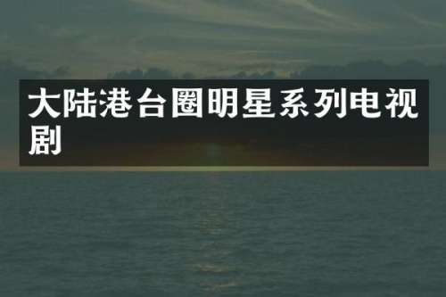 大陆港台圈明星系列电视剧