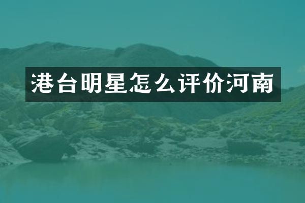港台明星怎么评价河南