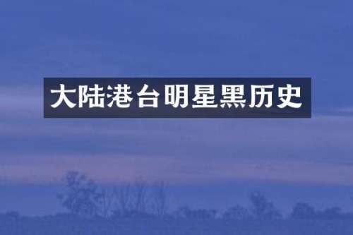 大陆港台明星黑历史