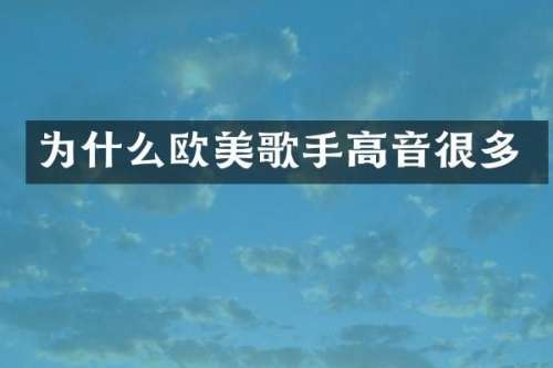 为什么欧美歌手高音很多