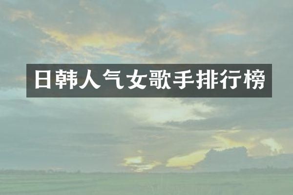 日韩人气女歌手排行榜