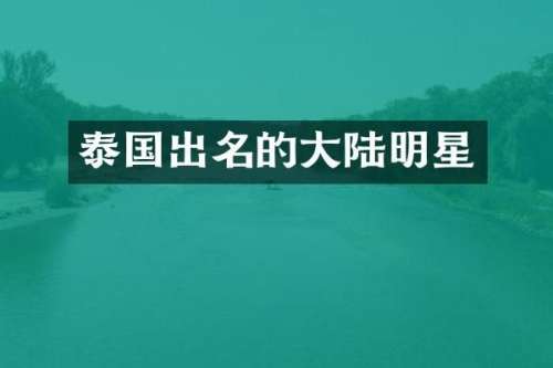 泰国出名的大陆明星