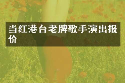 当红港台老牌歌手演出报价