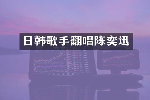 日韩歌手翻唱陈奕迅