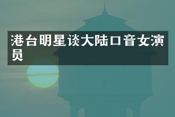 港台明星谈大陆口音女演员
