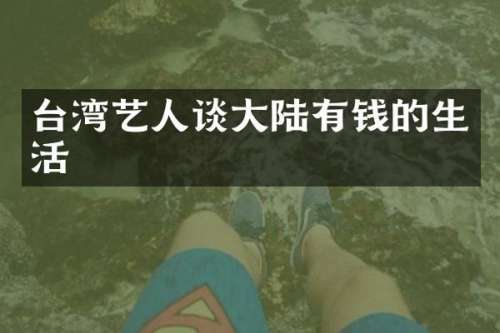 台湾艺人谈大陆有钱的生活