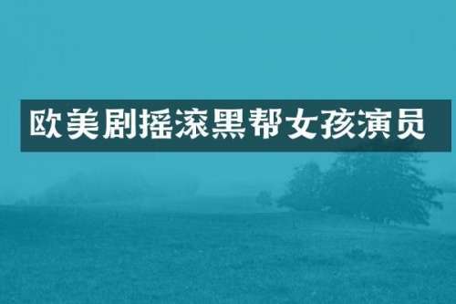 欧美剧摇滚黑帮女孩演员