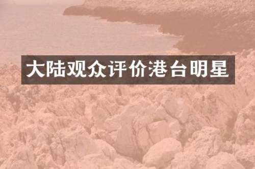 大陆观众评价港台明星