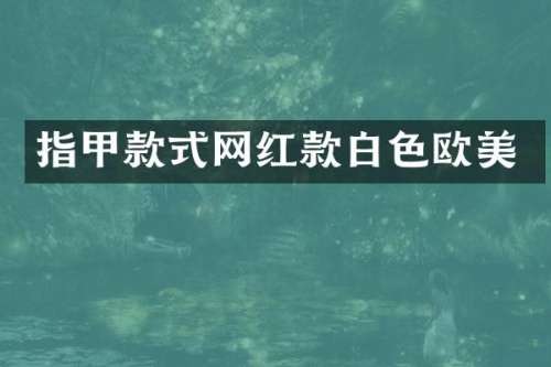 指甲款式网红款白色欧美