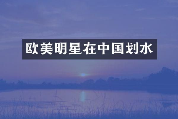 欧美明星在中国划水