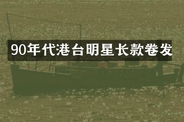 90年代港台明星长款卷发