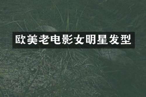 欧美老电影女明星发型