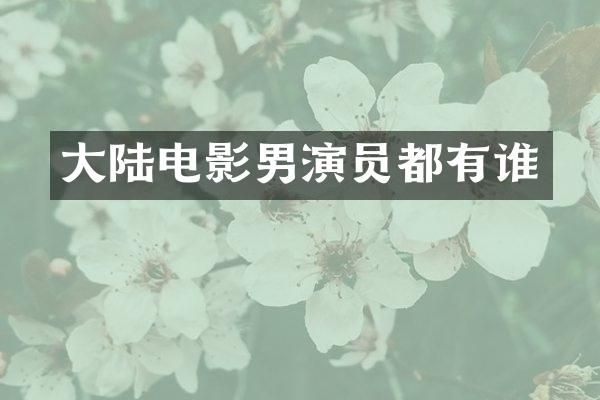 大陆电影男演员都有谁