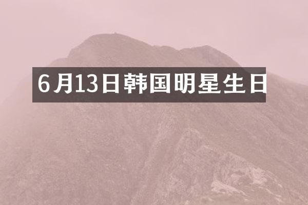 6月13日韩国明星生日