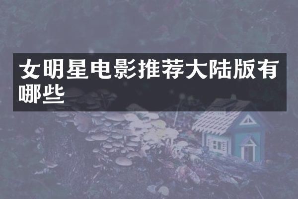 女明星电影推荐大陆版有哪些