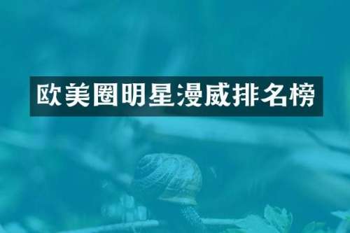 欧美圈明星漫威排名榜