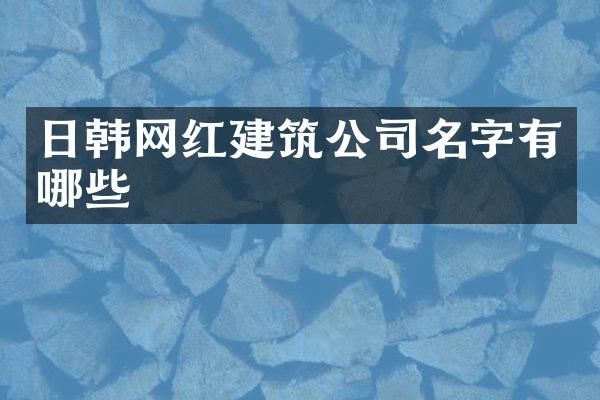 日韩网红建筑公司名字有哪些