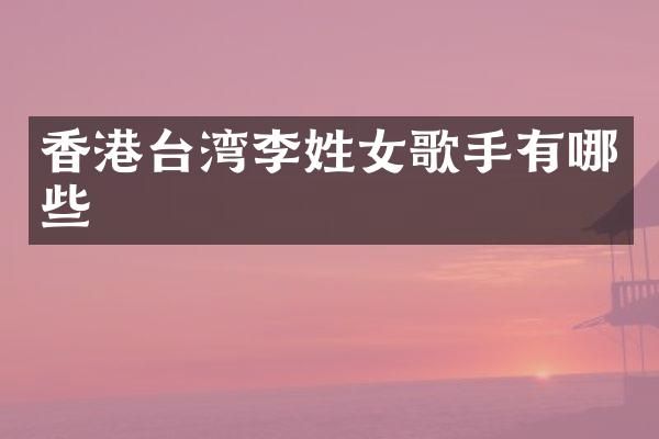 香港台湾李姓女歌手有哪些
