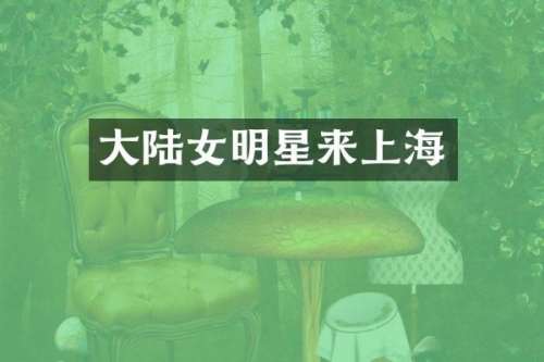 大陆女明星来上海