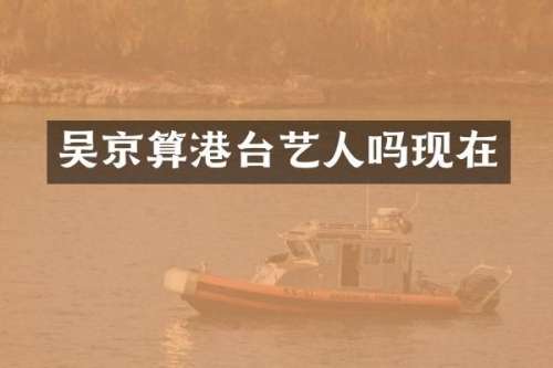 吴京算港台艺人吗现在