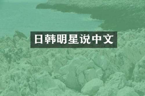 日韩明星说中文