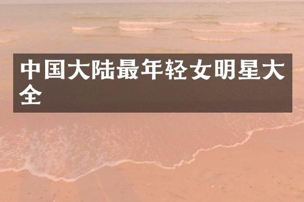中国大陆最年轻女明星大全
