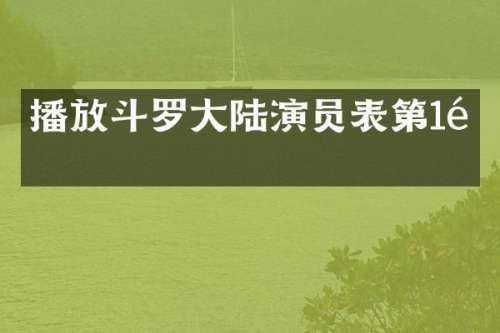 播放斗罗大陆演员表第1集