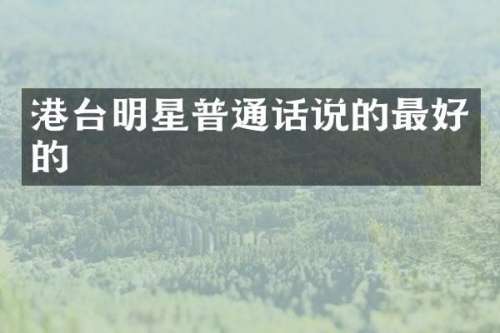 港台明星普通话说的最好的