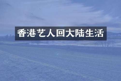 香港艺人回大陆生活
