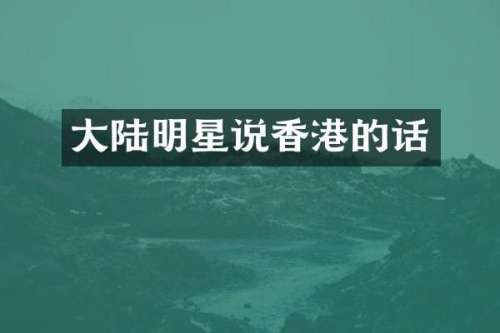 大陆明星说香港的话