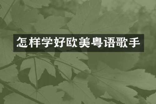 怎样学好欧美粤语歌手