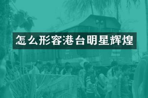 怎么形容港台明星辉煌