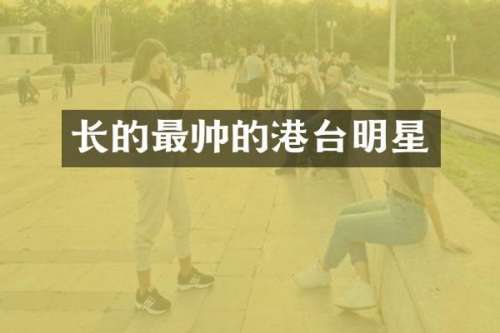 长的最帅的港台明星