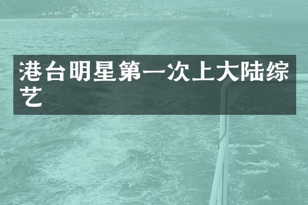 港台明星第一次上大陆综艺