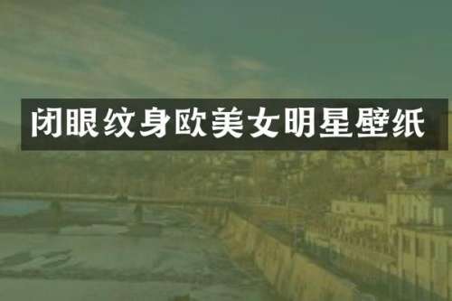 闭眼纹身欧明星壁纸