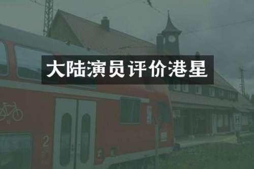 大陆演员评价港星