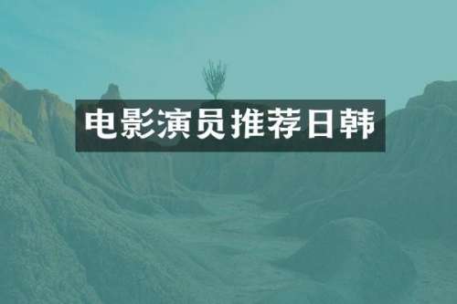 电影演员推荐日韩