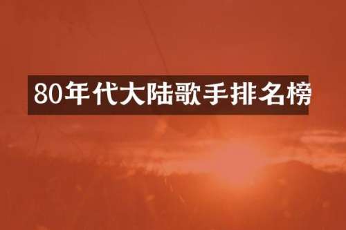 80年代大陆歌手排名榜