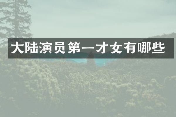 大陆演员第一才女有哪些