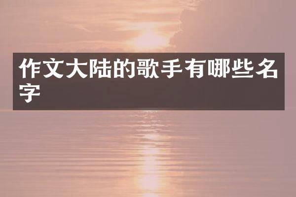 作文大陆的歌手有哪些名字