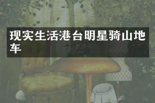 现实生活港台明星骑山地车