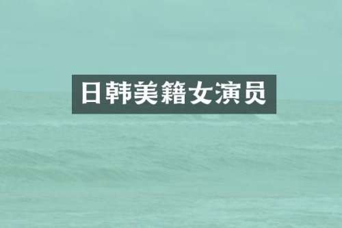 日韩美籍女演员