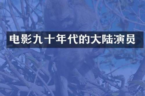 电影九十年代的大陆演员