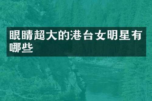 眼睛超大的港台女明星有哪些
