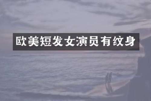 欧美短发女演员有纹身